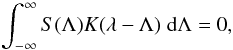 Mathematical equation: \begin{equation} \int_{-\infty}^{\infty} S(\Lambda) K (\lambda-\Lambda) \; {\rm d} \Lambda = 0, \end{equation}