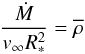 Mathematical equation: \begin{equation} {\Mdot\over\vinf\Rstar^2}=\rhobar \end{equation}
