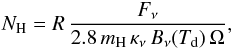 Mathematical equation: \begin{equation} N_{\rm H} = R\,\frac{F_{\nu}}{2.8\,m_{\rm H}\,\kappa_{\nu}\,B_{\nu}(T_{\rm d})\,\Omega}, \label{eq:column} \end{equation}