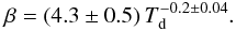 Mathematical equation: \begin{equation} \beta = (4.3\pm0.5)\,T_{\rm d}^{-0.2\pm0.04}. \label{eq:fit} \end{equation}