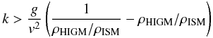 Mathematical equation: \begin{equation} k > \frac{g}{v^2} \left( \frac{1}{\rho _{\rm HIGM}/\rho _{\rm ISM}} - \rho _{\rm HIGM}/\rho _{\rm ISM} \right) \end{equation}