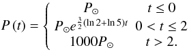 Mathematical equation: \appendix \setcounter{section}{1} \begin{equation} \label{PressureFujita} P\left( t \right) = \left\{ {\begin{array}{*{20}c} {P_ \odot } & {t \le 0} \\ {P_ \odot e^{\frac{3}{2}\left( {\ln 2 + \ln 5} \right)t} } & {0 < t \le 2} \\ {1000P_ \odot } & {t > 2.} \\ \end{array}} \right. \end{equation}