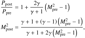 Mathematical equation: \appendix \setcounter{section}{1} \begin{equation} \label{shockseq} \begin{gathered} \frac{{P_{{{\rm post}}} }} {{P_{{{\rm pre}}} }} = 1 + \frac{{2\gamma }} {{\gamma + 1}}\left( {{M}_{{{\rm pre}}}^2 - 1} \right) \hfill \\ {M}_{{{\rm post}}}^2 = \frac{{\gamma + 1 + \left( {\gamma - 1} \right)\left( {{M}_{{{\rm pre}}}^2 - 1} \right)}} {{\gamma + 1 + 2\gamma \left( {{M}_{{{\rm pre}}}^2 - 1} \right)}}, \hfill \\ \end{gathered} \end{equation}