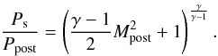 Mathematical equation: \appendix \setcounter{section}{1} \begin{equation} \frac{{P_{\rm s} }} {{P_{{{\rm post}}} }} = \left( {\frac{{\gamma - 1}} {2}{M}_{{{\rm post}}}^2 + 1} \right)^{\frac{\gamma } {{\gamma - 1}}}. \end{equation}
