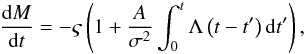 Mathematical equation: \appendix \setcounter{section}{2} \begin{equation} \label{A3} \frac{{{\rm d}M }} {{{\rm d}t}} = - \varsigma \left( {1 + \frac{{A }} {{\sigma ^2 }}\int_0^t {\Lambda \left( {t - t'} \right){\rm d}t'} } \right), \end{equation}