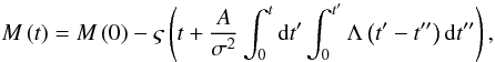 Mathematical equation: \appendix \setcounter{section}{2} \begin{equation} \label{A4} M \left( t \right) = M \left( 0 \right) - \varsigma \left( {t + \frac{{A }} {{\sigma ^2 }}\int_0^t {{\rm d}t'\int_0^{t'} {\Lambda \left( {t' - t''} \right){\rm d}t''} } } \right), \end{equation}
