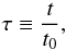 Mathematical equation: \appendix \setcounter{section}{2} \begin{equation} \label{A8} \tau \equiv \frac{t} {{t_0 }}, \end{equation}