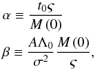 Mathematical equation: \appendix \setcounter{section}{2} \begin{equation} \label{A9} \begin{gathered} \alpha \equiv \frac{{t_0 \varsigma }} {{M \left( 0 \right)}} \hfill \\ \beta \equiv \frac{{A \Lambda _0 }} {{\sigma ^2 }}\frac{{M \left( 0 \right)}} {{\varsigma }}, \hfill \\ \end{gathered} \end{equation}