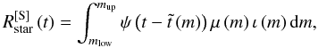 Mathematical equation: \begin{equation} \label{eq2} R_{{\rm{star}}}^{{\rm{[S]}}} \left( t \right) = \int_{m_{{\rm{low}}} }^{m_{{\rm{up}}} } {\psi \left( {t - \tilde t\left( m \right)} \right)\mu \left( m \right)\iota \left( m \right){\rm d}m}, \end{equation}