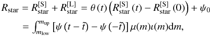 Mathematical equation: \begin{eqnarray} \label{eq3} \begin{array}{l} R_{{\rm{star}}} = R_{{\rm{star}}}^{{\rm{[S]}}} + R_{{\rm{star}}}^{{\rm{[L]}}} = \theta \left( t \right)\left( {R_{{\rm{star}}}^{{\rm{[S]}}} \left( t \right) - R_{{\rm{star}}}^{{\rm{[S]}}} \left( 0 \right)} \right) + \psi_0 \\[2mm] \qquad = \int_{m_{{\rm{low}}} }^{m_{{\rm{up}}} } {\left[ {\psi \left( {t - \tilde t} \right) - \psi \left( { - \tilde t} \right)} \right] \mu(m) \iota(m) {\rm d}m}, \\ \end{array} \end{eqnarray}
