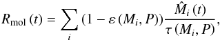 Mathematical equation: \begin{equation} \label{eq4} R_{{\rm mol}} \left( t \right) = \sum\limits_i^{} {\left( {1 - \varepsilon \left( {M_i ,P} \right)} \right)} \frac{{\hat M_i \left( t \right)}}{{\tau \left( {M_i ,P} \right)}}, \end{equation}