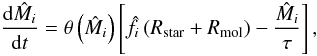 Mathematical equation: \begin{equation} \label{eq1} \frac{{{\rm d}\hat M_i }}{{{\rm d}t}} = \theta \left( {\hat M_i } \right)\left[ {\hat f_i \left( {R_{{\rm star}} + R_{{\rm mol}} } \right) - \frac{{\hat M_i }}{\tau }} \right], \end{equation}
