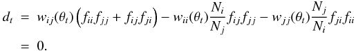 Mathematical equation: \begin{eqnarray} d_t & = & w_{ij}(\theta_t) \left( f_{ii} f_{jj} + f_{ij} f_{ji} \right) - w_{ii}(\theta_t) \frac{N_i}{N_j} f_{ij} f_{jj} - w_{jj}(\theta_t) \frac{N_j}{N_i} f_{ji} f_{ii} \nonumber \\ & = & 0. \label{d_t} \end{eqnarray}