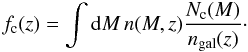 Mathematical equation: \begin{equation} f_{\rm c}(z) = \int \ud M \, n(M, z) \frac{N_{\rm c} (M)}{n_{\rm gal}(z)} \cdot \end{equation}