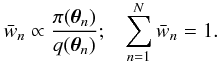 Mathematical equation: \begin{equation} \bar w_n \propto \frac{\pi(\vec \theta_n)}{q(\vec \theta_n)}; \;\;\; \sum_{n=1}^N \bar w_n = 1. \end{equation}