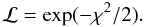 Mathematical equation: \begin{equation} \mathcal{L} = \exp(-\chi^2/2) . \end{equation}