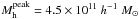 Mathematical equation: \hbox{$M^{\rm peak}_{\rm h} = 4.5\times 10^{11}~ h^{-1} ~M_{\sun}$}