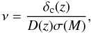 Mathematical equation: \appendix \setcounter{section}{1} \begin{equation} \nu = \frac{\delta_{\rm c}(z)}{D(z)\sigma(M)} , \end{equation}
