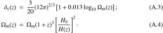 Mathematical equation: \appendix \setcounter{section}{1} \begin{eqnarray} \delta_{\rm c}(z) & = & \frac 3 {20} (12 \pi)^{2/3} \left[ 1 + 0.013 \log_{10} \Omega_{\rm m}(z) \right]; \\ \Omega_{\rm m}(z) & = & \Omega_{\rm m} (1+z)^3 \left[\frac{H_0}{H(z)}\right]^2\cdot \end{eqnarray}
