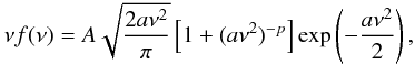 Mathematical equation: \appendix \setcounter{section}{1} \begin{equation} \nu f(\nu) = A \sqrt{\frac{2 a\nu^2}{\pi}} \left [ 1+ (a\nu^2)^{-p} \right ] \exp \left ( -\frac{a\nu^2}{2} \right ) , \label{eq:nufnu} \end{equation}