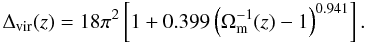 Mathematical equation: \appendix \setcounter{section}{1} \begin{equation} \Delta_{\rm vir}(z) = 18 \pi^2 \left[ 1 + 0.399 \left( \Omega_{\rm m}^{-1}(z) - 1 \right)^{0.941} \right] . \end{equation}
