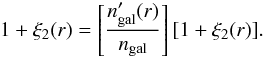 Mathematical equation: \appendix \setcounter{section}{1} \begin{equation} 1+\xi_2 (r) = \left [ \frac{n'_{\rm gal}(r)}{n_{\rm gal}} \right ] [1+\xi_2(r)] . \end{equation}