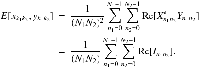 Mathematical equation: \appendix \setcounter{section}{1} \begin{eqnarray} \label{EqFive} E[x_{k_{1}k_{2}},y_{k_{1}k_{2}}] &=&\frac{1}{(N_{1}N_{2})^{2}}\sum_{n_{1}=0}^{N_{1}-1} \sum_{n_{2}=0}^{N_{2}-1}{{\rm Re}[X^{*}_{n_{1}n_{2}}Y_{n_{1}n_{2}}]}\nonumber\\ &=& \frac{1}{(N_{1}N_{2})}\sum_{n_{1}=0}^{N_{1}-1} \sum_{n_{2}=0}^{N_{2}-1}{{\rm Re}[I_{n_{1}n_{2}}]} . \end{eqnarray}