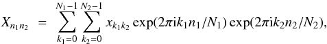 Mathematical equation: \appendix \setcounter{section}{1} \begin{eqnarray} X_{n_{1}n_{2}}\,\, = \,\, \sum_{k_{1}=0}^{N_{1}-1}\sum_{k_{2}=0}^{N_{2}-1}{x_{k_{1}k_{2}}\, \textrm{exp}(2\pi {\rm i}k_{1}n_{1}/N_{1})\,\textrm{exp}(2\pi {\rm i}k_{2}n_{2}/N_{2})} , \label{EqOne} \end{eqnarray}