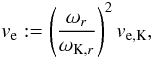 Mathematical equation: $$ v_\mathrm{e} := \left(\frac{\omega_r}{\omega_{\mathrm{K},r}}\right)^2 v_\mathrm{e,K}, $$