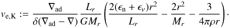 Mathematical equation: \begin{equation} v_\mathrm{e,K} := \frac{\nabla_\mathrm{ad}}{\delta (\nabla_\mathrm{ad} - \nabla)} \frac{L_r}{GM_r} \left(\frac{2(\epsilon_\mathrm{n}+\epsilon_{\nu})r^2}{L_r} - \frac{2r^2}{M_r} - \frac{3}{4\pi\rho r}\right)\cdot \label{eq5} \end{equation}