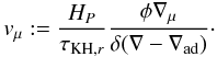 Mathematical equation: \begin{equation} \label{eq7} v_\mu : = \frac{H_P}{\tau_{\mathrm{KH},r}}\frac{\phi \nabla_\mu}{\delta(\nabla - \nabla_\mathrm{ad})}\cdot \end{equation}