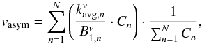 Mathematical equation: \begin{equation} v_{\rm asym} = \sum_{n=1}^N \left (\frac{ k_{{\rm avg}, n}^v}{B_{1, n}^v } \cdot C_n \right )\cdot \frac{1}{\sum_{n=1}^N C_n } , \label{v_weighted} \end{equation}