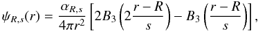 Mathematical equation: \begin{equation} \psi_{R,s}(r) = \frac{\alpha_{R,s}}{4\pi r^2} \left[ 2B_3\left( 2\frac{r - R}{s} \right) - B_3\left(\frac{r-R}{s}\right)\right], \label{eq:baodef} \\ \end{equation}
