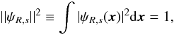 Mathematical equation: \begin{equation} ||\psi_{R,s}||^2 \equiv \int |\psi_{R,s}(\vec{x})|^2{\rm d}\vec{x} = 1, \label{eq:wavenorm} \\ \end{equation}