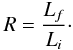 Mathematical equation: \begin{equation} \label{e:R1} R=\frac{L_f}{L_i}\cdot \end{equation}
