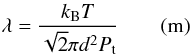 Mathematical equation: \begin{equation} \lambda = \frac{k_{\rm B} T}{\sqrt{2} \pi d^2 P_{\rm t}} \qquad ({\rm m}) \end{equation}