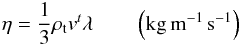 Mathematical equation: \begin{equation} \eta=\frac{1}{3} \rho_{\rm t} v^t \lambda \qquad \left(\rm kg \, m^{-1} \, s^{-1}\right) \end{equation}