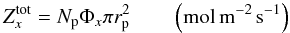 Mathematical equation: \begin{equation} Z_x^{\rm tot} = N_{\rm p} \Phi_x \pi r_{\rm p}^2 \qquad \left(\rm mol \, m^{-2} \, s^{-1}\right) \end{equation}