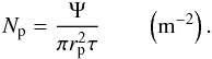 Mathematical equation: \begin{equation} N_{\rm p}=\frac{\Psi}{\pi r_{\rm p}^2 \tau} \qquad \left(\rm m^{-2}\right). \end{equation}