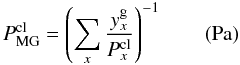Mathematical equation: \begin{equation} P^{\rm cl}_{\rm MG}=\left(\sum_x{\frac{y^{\rm g}_x}{P^{\rm cl}_x}}\right)^{-1} \qquad (\rm Pa) \label{equa1} \end{equation}