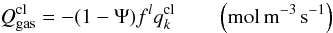 Mathematical equation: \begin{equation} Q^{\rm cl}_{\rm gas}= -(1-\Psi) f^l q_k^{\rm cl} \qquad \left(\rm mol \, m^{-3} \, s^{-1}\right) \label{qclgas} \end{equation}