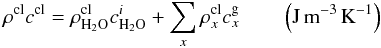 Mathematical equation: \begin{equation} \rho^{\rm cl} c^{\rm cl}= \rho_{\rm H_2O}^{\rm cl} c_{\rm H_2O}^i + \sum_x \rho_{x}^{\rm cl} c_{x}^{\rm g} \qquad \left(\rm J \, m^{-3} \, K^{-1}\right) \label{cclat} \end{equation}