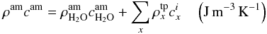 Mathematical equation: \begin{equation} \rho^{\rm am} c^{\rm am}= \rho_{\rm H_2O}^{\rm am} c_{\rm H_2O}^{\rm am} + \sum_x \rho_{x}^{\rm tp} c_{x}^i \quad \left(\rm J \, m^{-3} \, K^{-1}\right) \end{equation}
