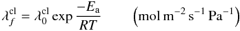 Mathematical equation: \begin{equation} \lambda_f^{\rm cl}=\lambda_0^{\rm cl} \exp{\frac{-E_{\rm a}}{RT}}\qquad \left(\rm mol \, m^{-2} \, s^{-1} \, Pa^{-1}\right) \end{equation}