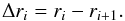Mathematical equation: \appendix \setcounter{section}{1} \begin{equation} \Delta r_{i}=r_{i}-r_{i+1}. \end{equation}