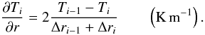 Mathematical equation: \appendix \setcounter{section}{1} \begin{equation} \frac{\partial T_{i}}{\partial r} = 2 \frac{T_{i-1} - T_i}{\Delta r_{i-1}+ \Delta r_{i}} \qquad \left(\rm K \, m^{-1}\right). \end{equation}