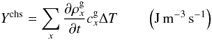 Mathematical equation: \begin{equation} Y^{\rm chs}= \sum_x \frac{\partial \rho^{\rm g}_x}{\partial t} c^{\rm g}_x \Delta T \qquad \left(\rm J \, m^{-3} \, s^{-1}\right) \end{equation}
