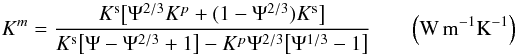 Mathematical equation: \begin{equation} K^{m}=\frac{K^{\rm s}\big[\Psi^{2/3}K^p+(1-\Psi^{2/3})K^{\rm s} \big]}{K^{\rm s}\big[\Psi-\Psi^{2/3}+1\big] -K^p \Psi^{2/3}\big[\Psi^{1/3}-1 \big]} \qquad {\rm \left(W \, m^{-1} K^{-1}\right)} \end{equation}