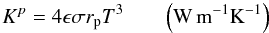 Mathematical equation: \begin{equation} K^p= 4 \epsilon \sigma r_{\rm p} T^3 \qquad {\rm \left(W \, m^{-1} K^{-1}\right)} \end{equation}