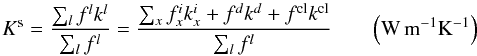 Mathematical equation: \begin{equation} {K^{\rm s}=\frac{\sum_l f^l k^l}{\sum_l f^l}=\frac{\sum_x f^i_x k^i_x + f^d k^d+ f^{\rm cl} k^{\rm cl}}{\sum_l f^l}} \qquad {\rm \left(W \, m^{-1} K^{-1}\right)} \label{ks} \end{equation}